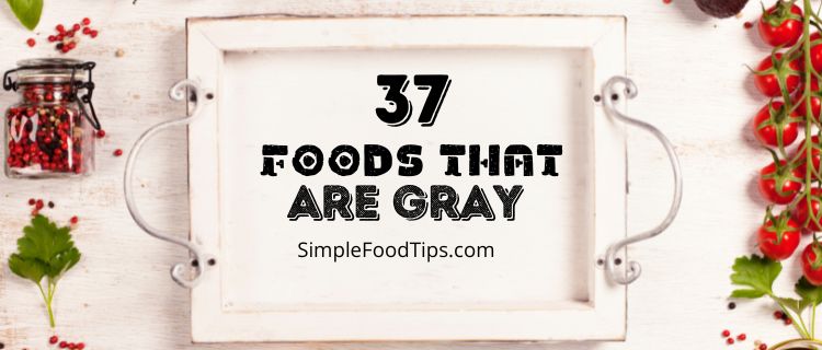 37 Popular Foods That Are Gray 2023 (#4 Will SURPRISE YOU)
